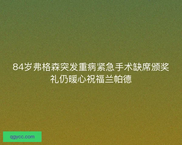 84岁弗格森突发重病紧急手术缺席颁奖礼仍暖心祝福兰帕德